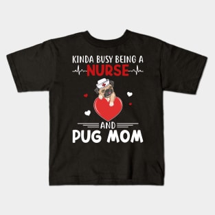 Kinda Busy Being A Nurse And Pug Mom Kids T-Shirt